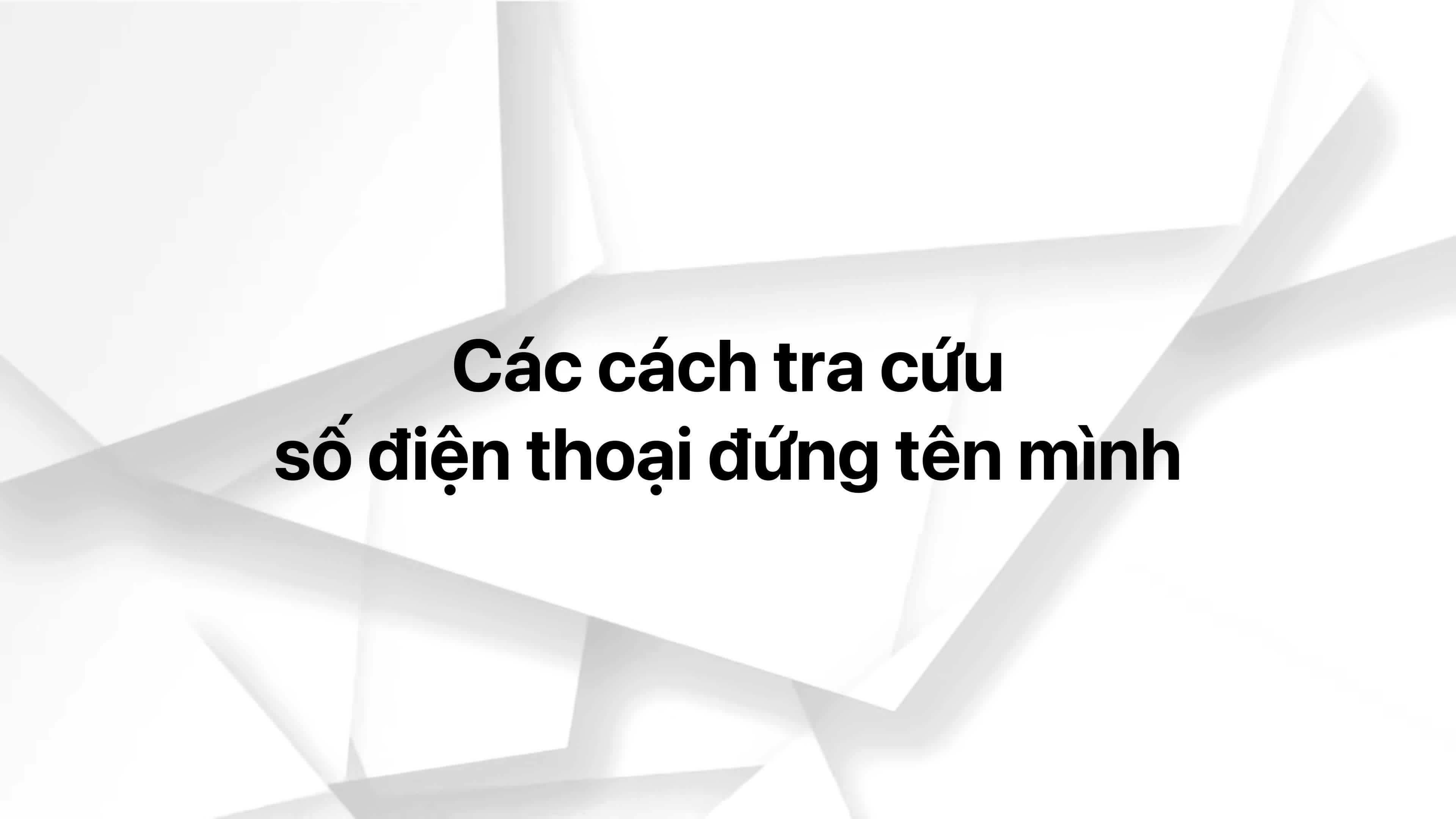 Hướng dẫn cách tra cứu số điện thoại đang đứng tên
